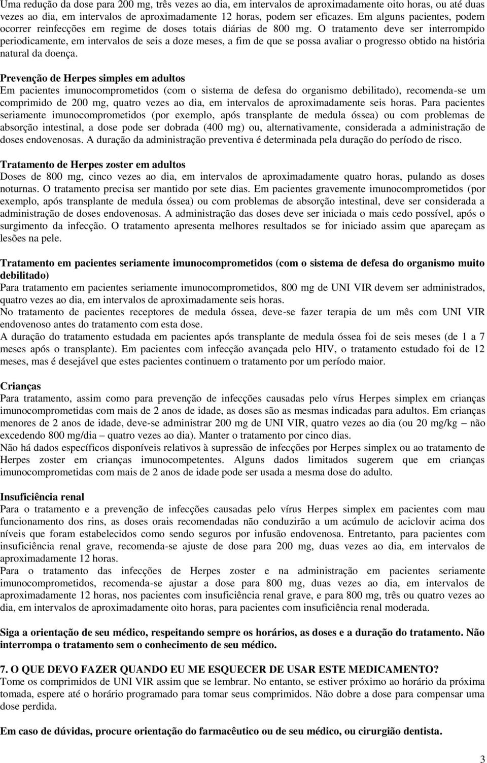 O tratamento deve ser interrompido periodicamente, em intervalos de seis a doze meses, a fim de que se possa avaliar o progresso obtido na história natural da doença.