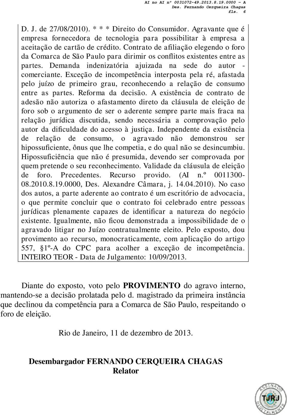 Exceção de incompetência interposta pela ré, afastada pelo juízo de primeiro grau, reconhecendo a relação de consumo entre as partes. Reforma da decisão.