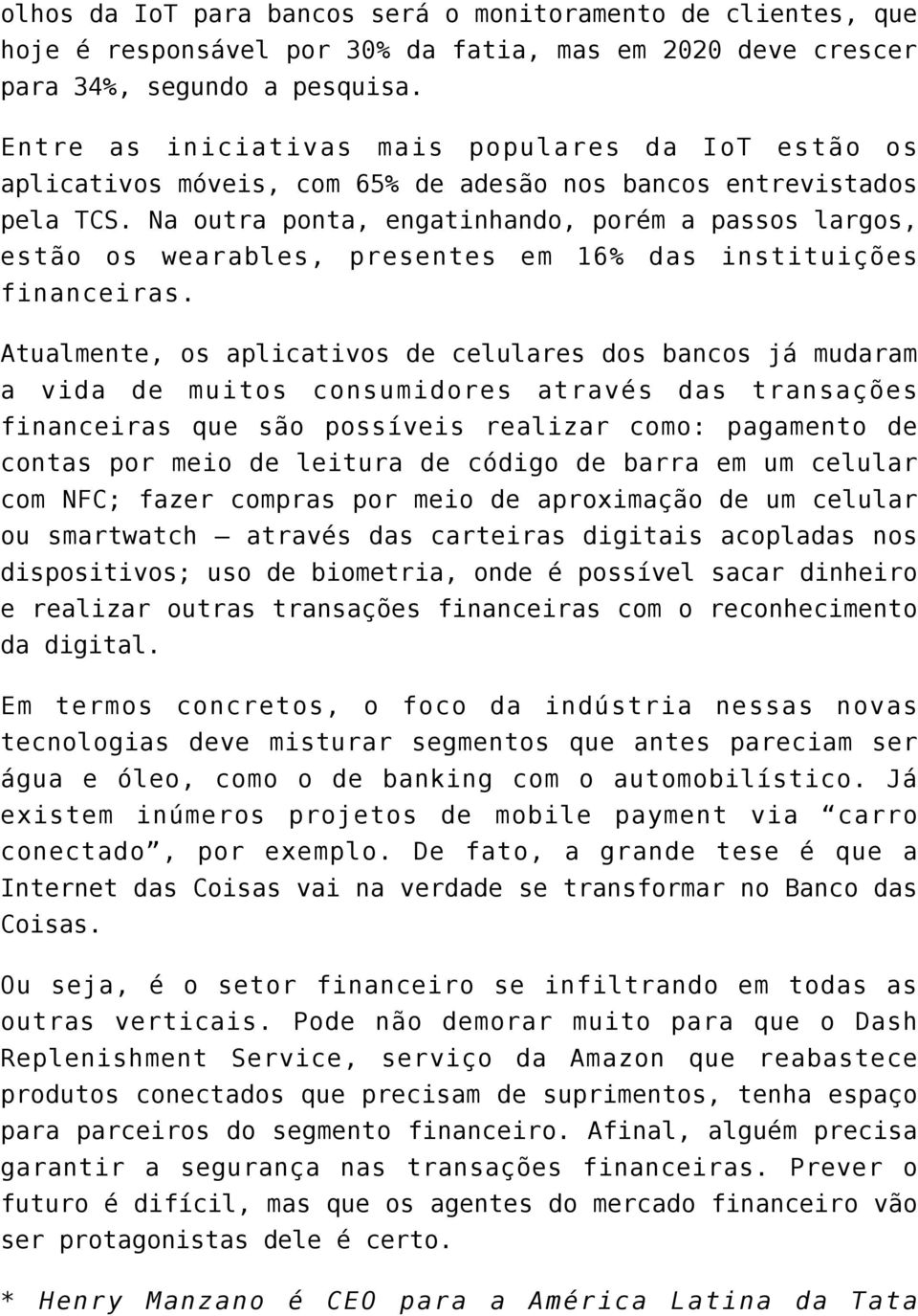 Na outra ponta, engatinhando, porém a passos largos, estão os wearables, presentes em 16% das instituições financeiras.