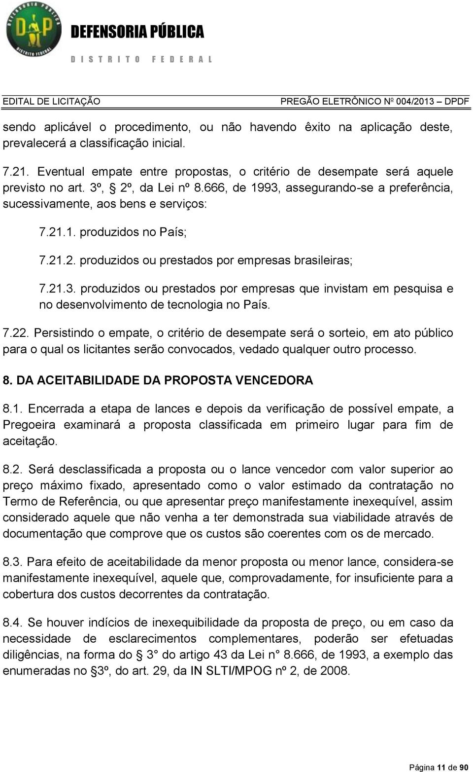 21.2. produzidos ou prestados por empresas brasileiras; 7.21.3. produzidos ou prestados por empresas que invistam em pesquisa e no desenvolvimento de tecnologia no País. 7.22.