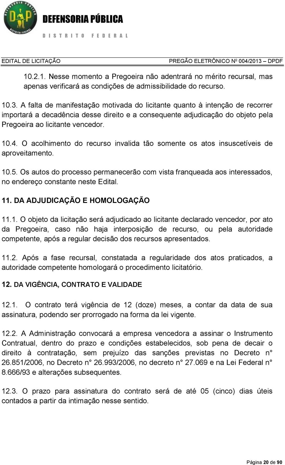 O acolhimento do recurso invalida tão somente os atos insuscetíveis de aproveitamento. 10.5.