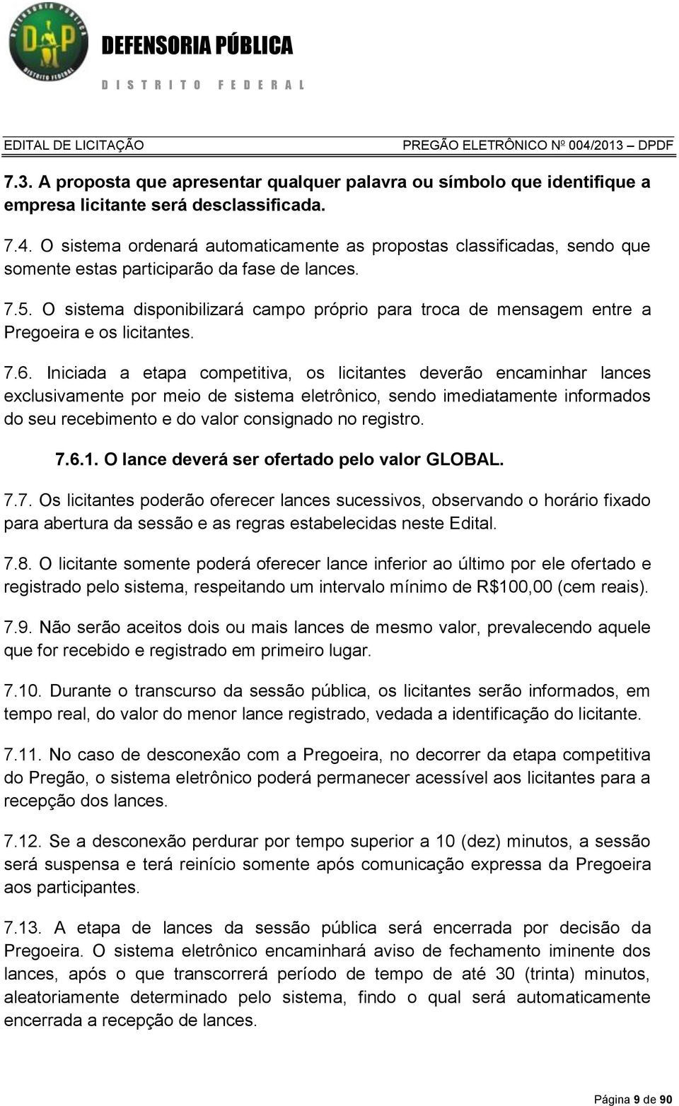 O sistema disponibilizará campo próprio para troca de mensagem entre a Pregoeira e os licitantes. 7.6.