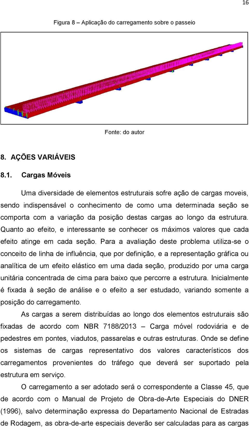 Quanto ao efeito, e interessante se conhecer os máximos valores que cada efeito atinge em cada seção.