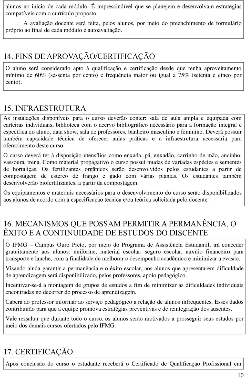 FINS DE APROVAÇÃO/CERTIFICAÇÃO O aluno será considerado apto à qualificação e certificação desde que tenha aproveitamento mínimo de 60% (sessenta por cento) e frequência maior ou igual a 75% (setenta