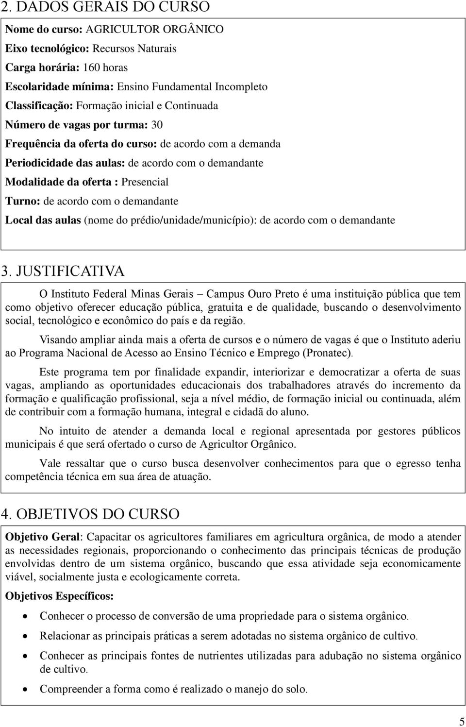 de acordo com o demandante Local das aulas (nome do prédio/unidade/município): de acordo com o demandante 3.