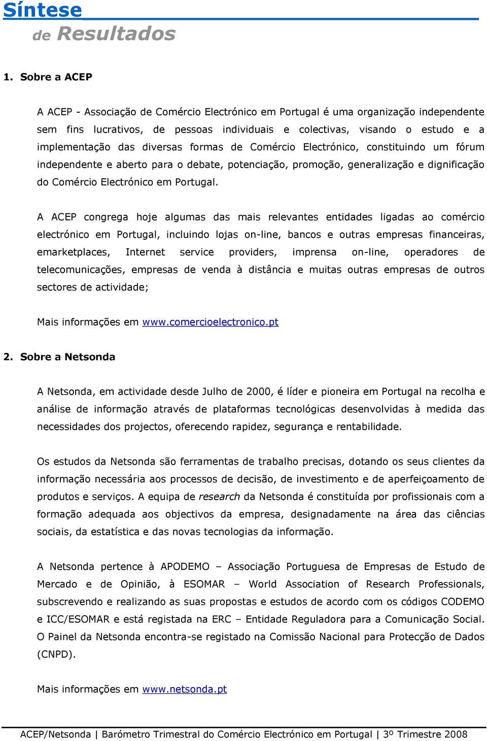 A ACEP congrega hoje algumas das mais relevantes entidades ligadas ao comércio electrónico em Portugal, incluindo lojas on-line, bancos e outras empresas financeiras, emarketplaces, Internet service