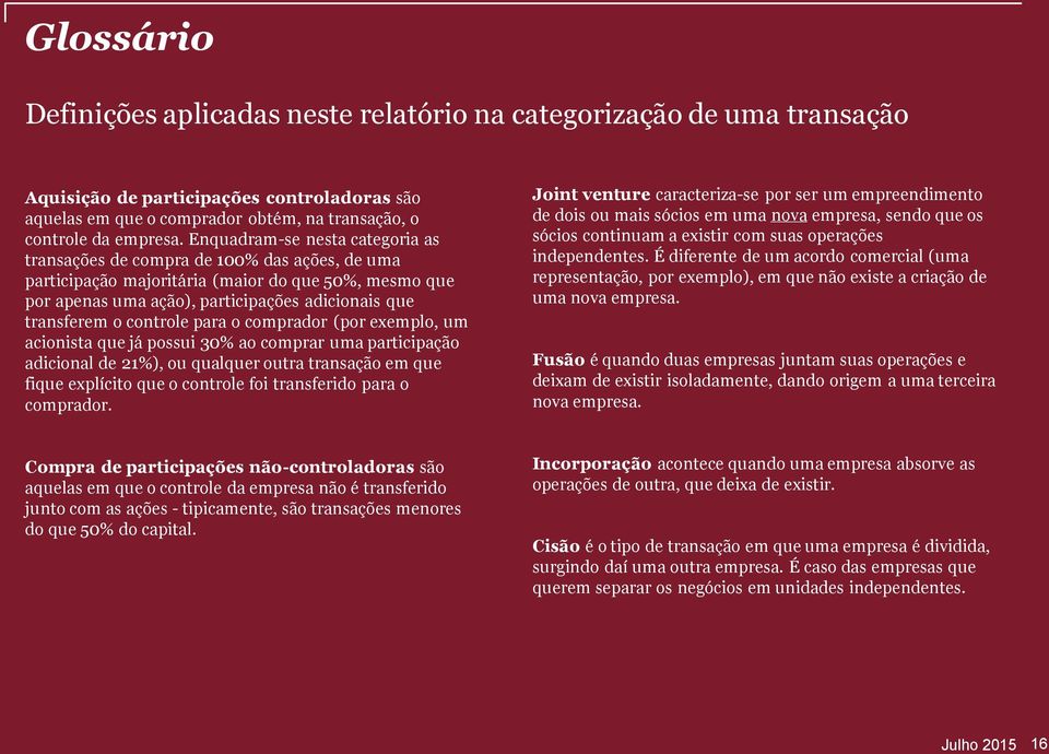 controle para o comprador (por exemplo, um acionista que já possui 30% ao comprar uma participação adicional de 21%), ou qualquer outra transação em que fique explícito que o controle foi transferido