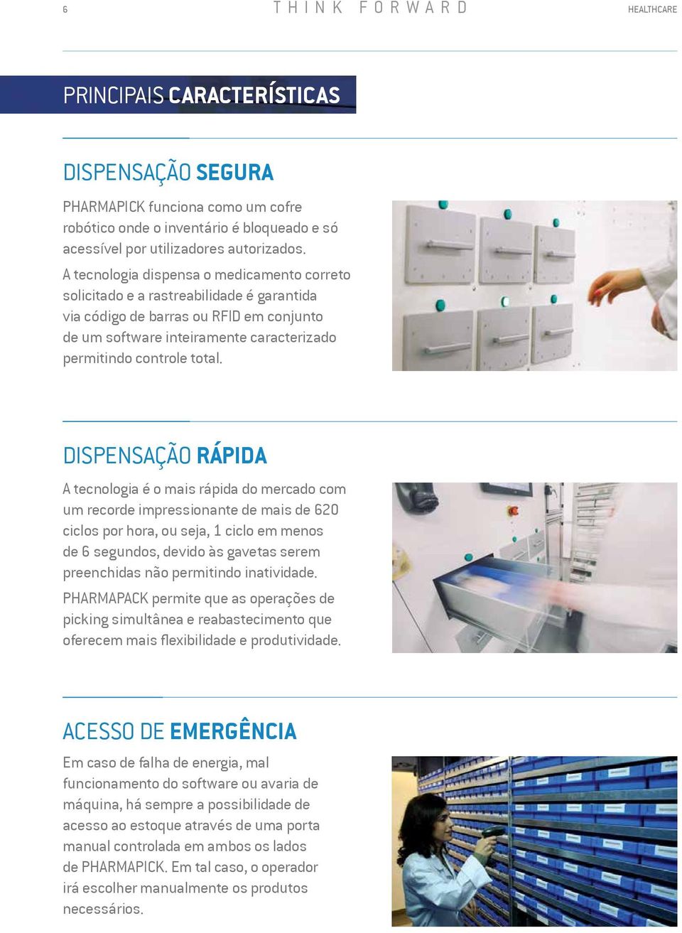 DISPENSAÇÃO RÁPIDA A tecnologia é o mais rápida do mercado com um recorde impressionante de mais de 620 ciclos por hora, ou seja, 1 ciclo em menos de 6 segundos, devido às gavetas serem preenchidas