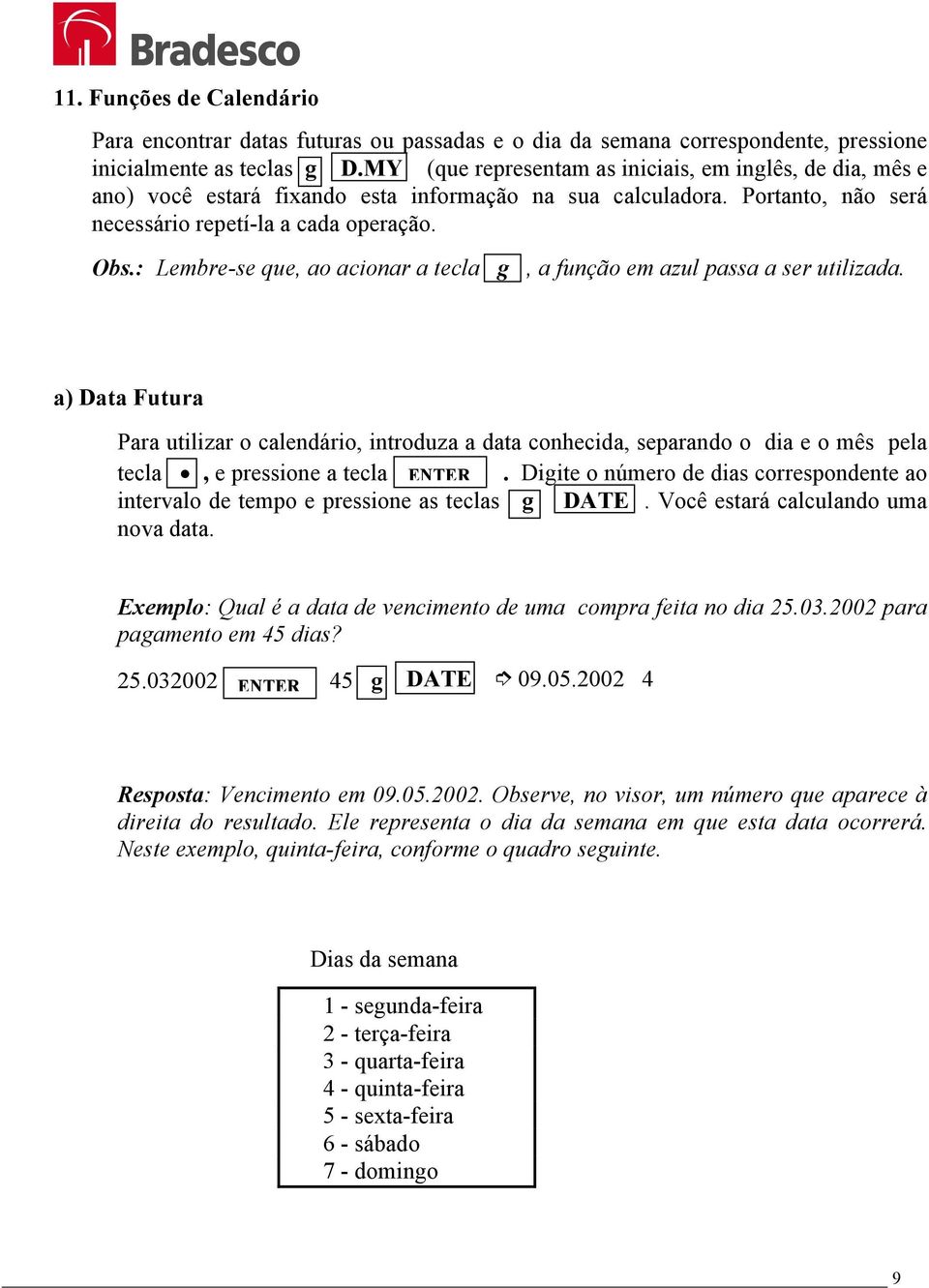 : Lembre-se que, ao acionar a tecla g, a função em azul passa a ser utilizada.