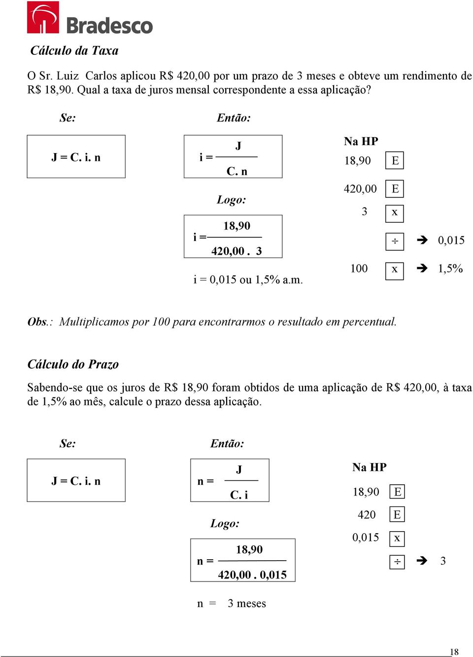 : Multiplicamos por 100 para encontrarmos o resultado em percentual.