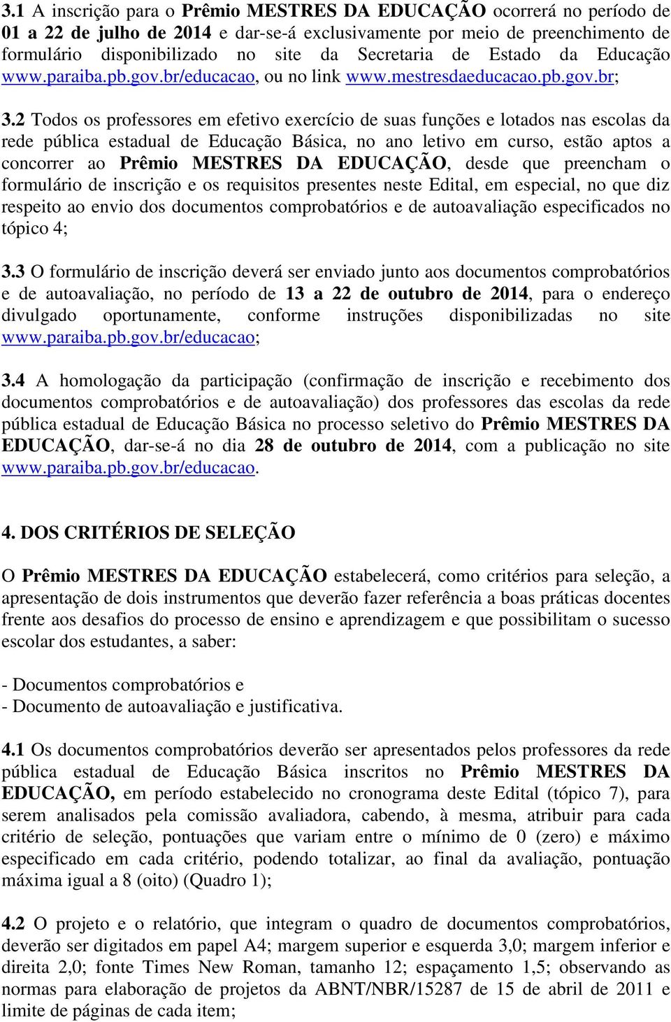 2 Todos os professores em efetivo exercício de suas funções e lotados nas escolas da rede pública estadual de Educação Básica, no ano letivo em curso, estão aptos a concorrer ao Prêmio MESTRES DA