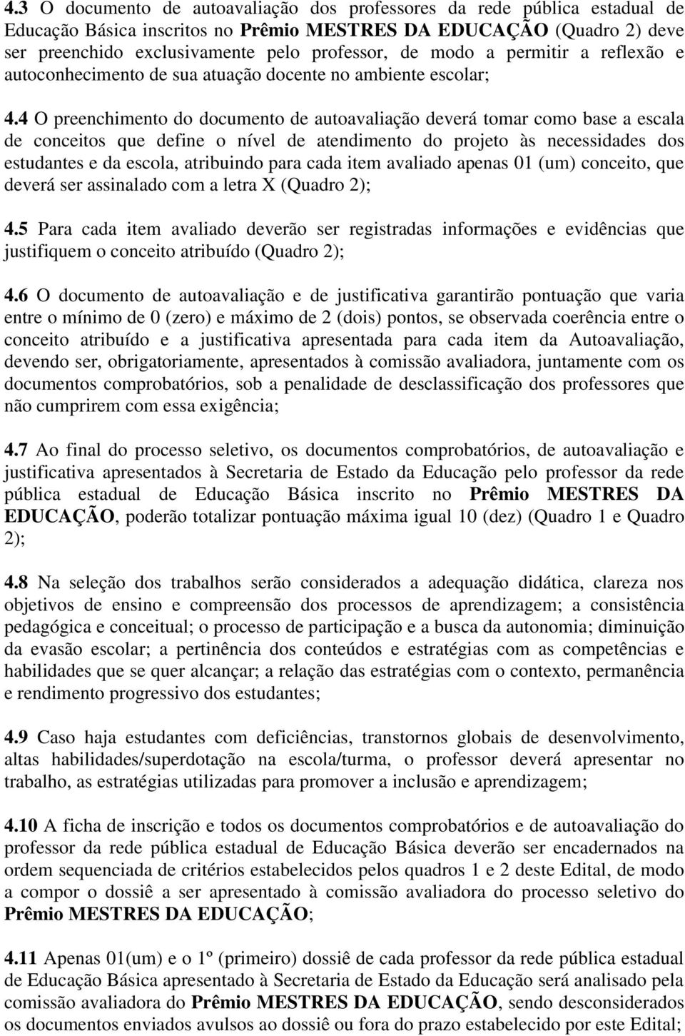 4 O preenchimento do documento de autoavaliação deverá tomar como base a escala de conceitos que define o nível de atendimento do projeto às necessidades dos estudantes e da escola, atribuindo para