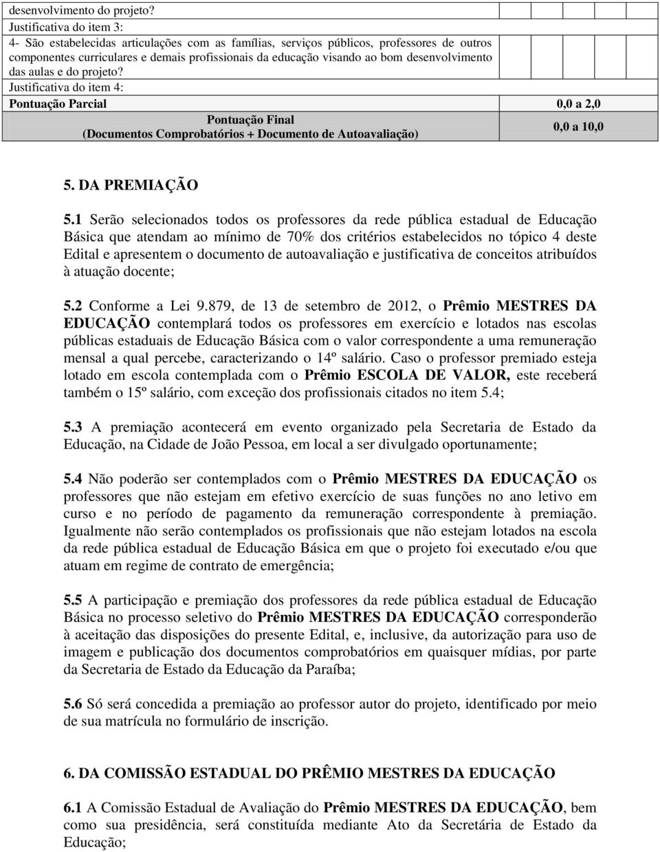 desenvolvimento das aulas e do projeto? Justificativa do item 4: Pontuação Parcial 0,0 a 2,0 Pontuação Final 0,0 a 10,0 (Documentos Comprobatórios + Documento de Autoavaliação) 5. DA PREMIAÇÃO 5.