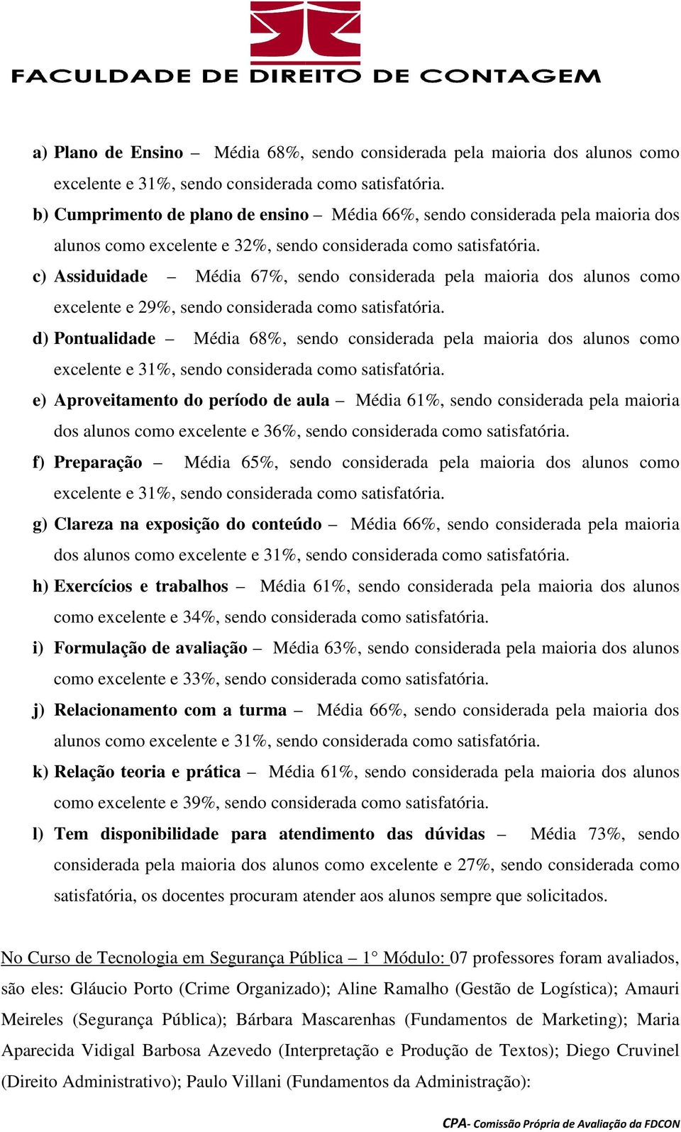 c) Assiduidade Média 67%, sendo considerada pela maioria dos alunos como excelente e 29%, sendo considerada como satisfatória.