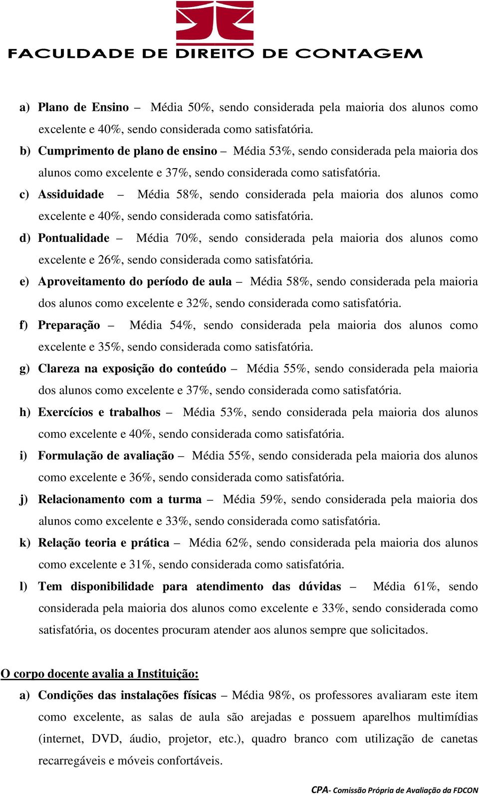 c) Assiduidade Média 58%, sendo considerada pela maioria dos alunos como excelente e 40%, sendo considerada como satisfatória.