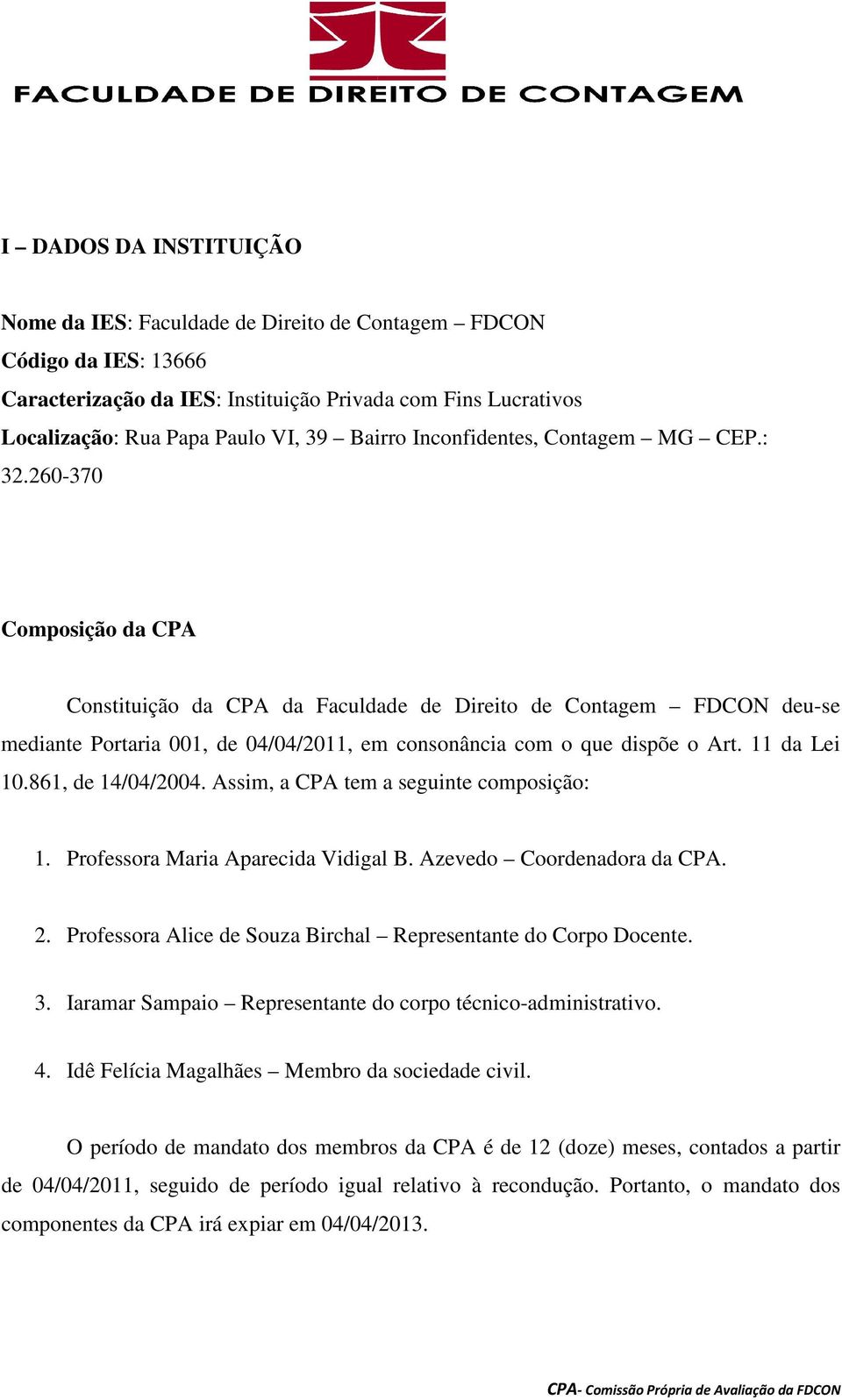 260-370 Composição da CPA Constituição da CPA da Faculdade de Direito de Contagem FDCON deu-se mediante Portaria 001, de 04/04/2011, em consonância com o que dispõe o Art. 11 da Lei 10.