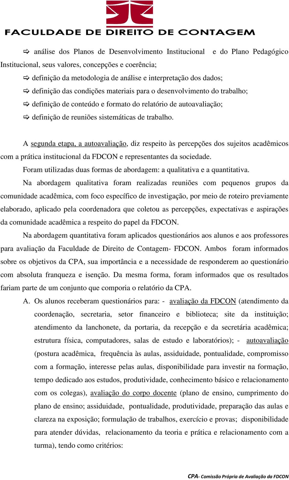 A segunda etapa, a autoavaliação, diz respeito às percepções dos sujeitos acadêmicos com a prática institucional da FDCON e representantes da sociedade.