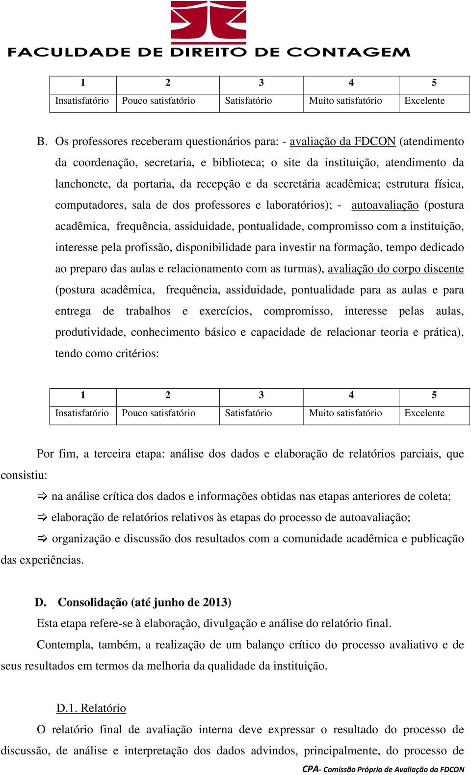 da secretária acadêmica; estrutura física, computadores, sala de dos professores e laboratórios); - autoavaliação (postura acadêmica, frequência, assiduidade, pontualidade, compromisso com a