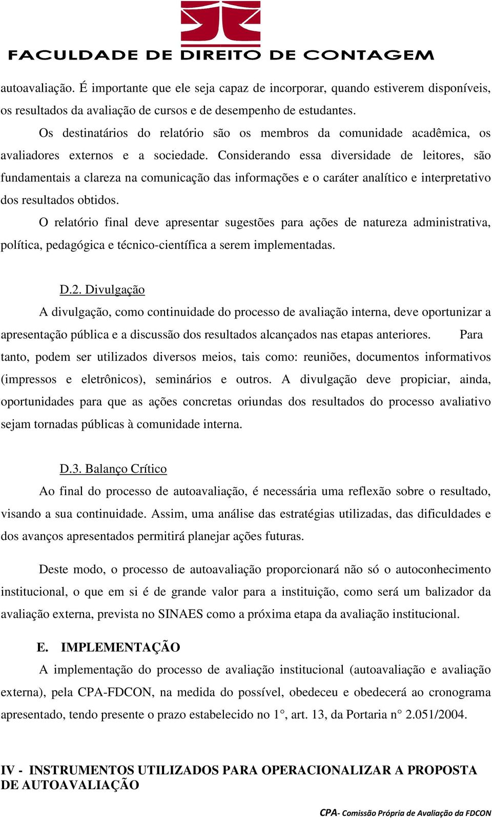 Considerando essa diversidade de leitores, são fundamentais a clareza na comunicação das informações e o caráter analítico e interpretativo dos resultados obtidos.