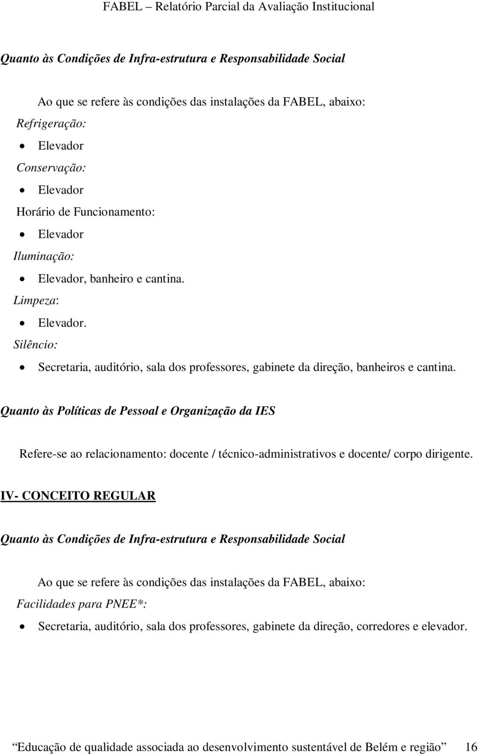 Quanto às Políticas de Pessoal e Organização da IES Refere-se ao relacionamento: docente / técnico-administrativos e docente/ corpo dirigente.