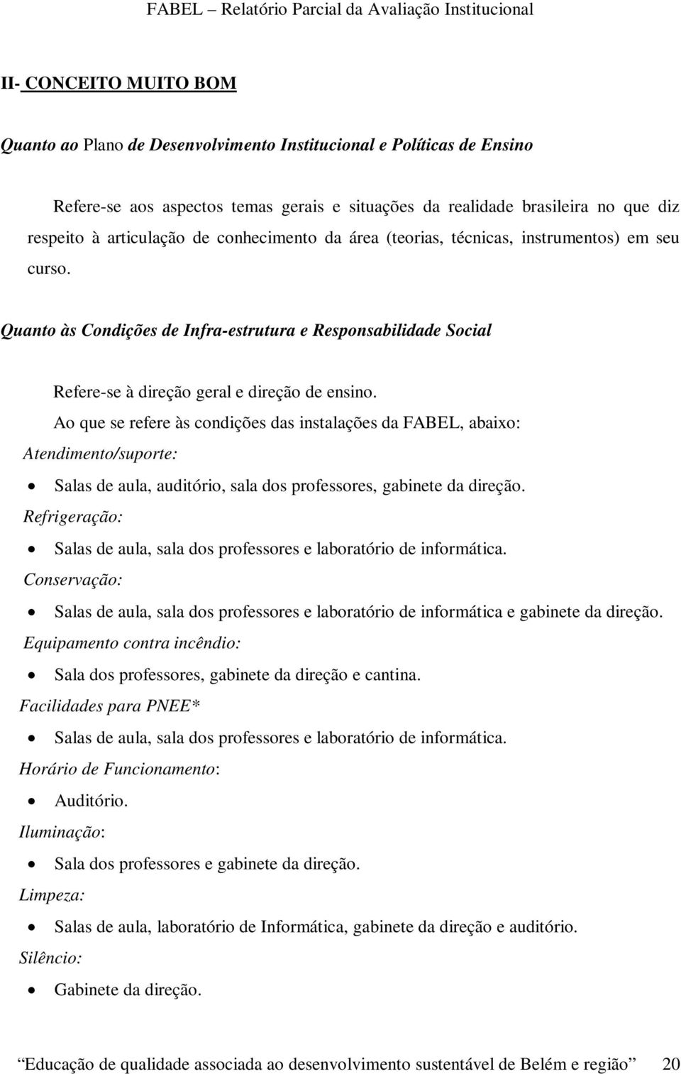 Ao que se refere às condições das instalações da FABEL, abaixo: Atendimento/suporte: Salas de aula, auditório, sala dos professores, gabinete da direção.