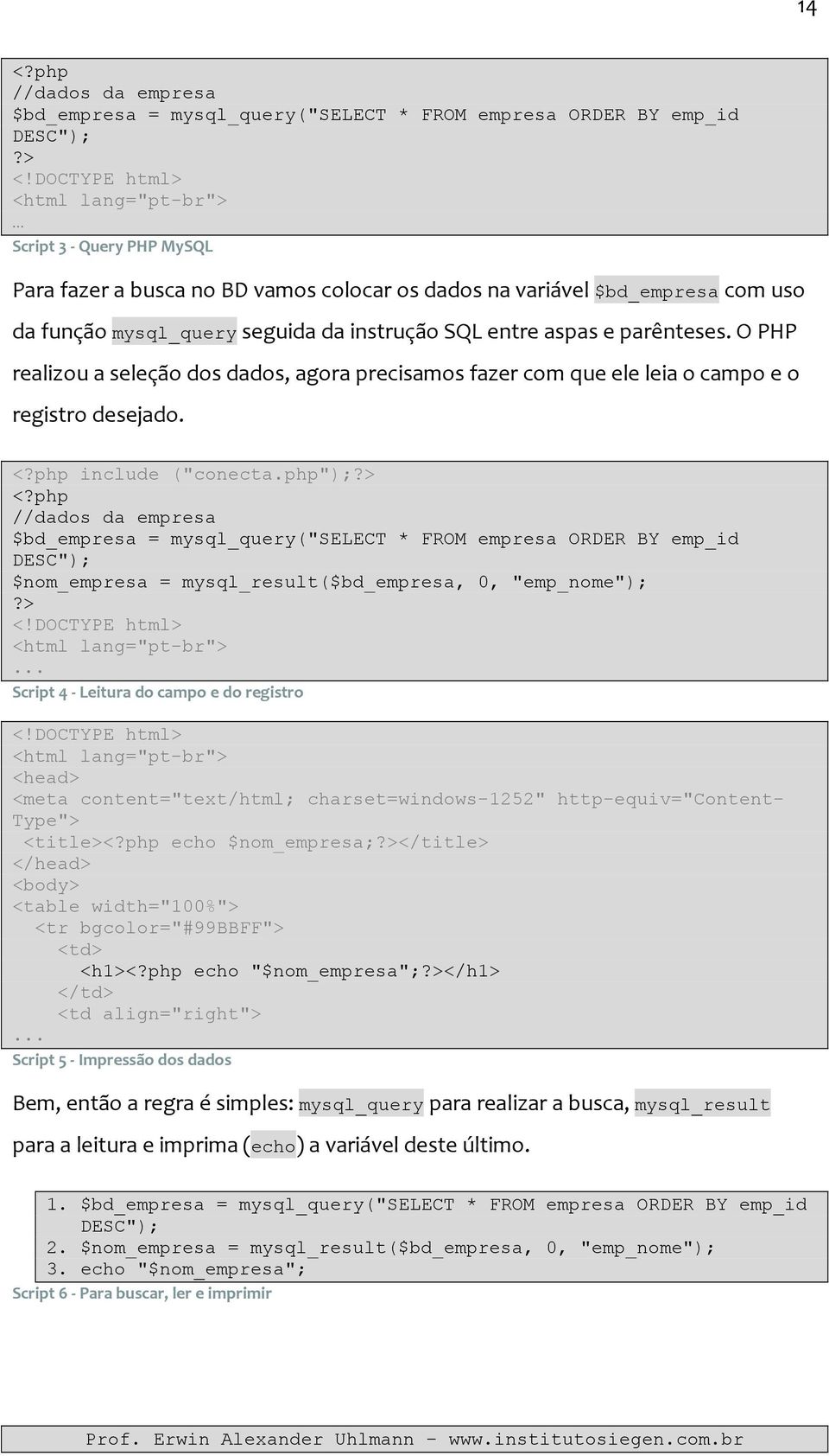 php"); //dados da empresa $bd_empresa = mysql_query("select * FROM empresa ORDER BY emp_id $nom_empresa = mysql_result($bd_empresa, 0, "emp_nome");.