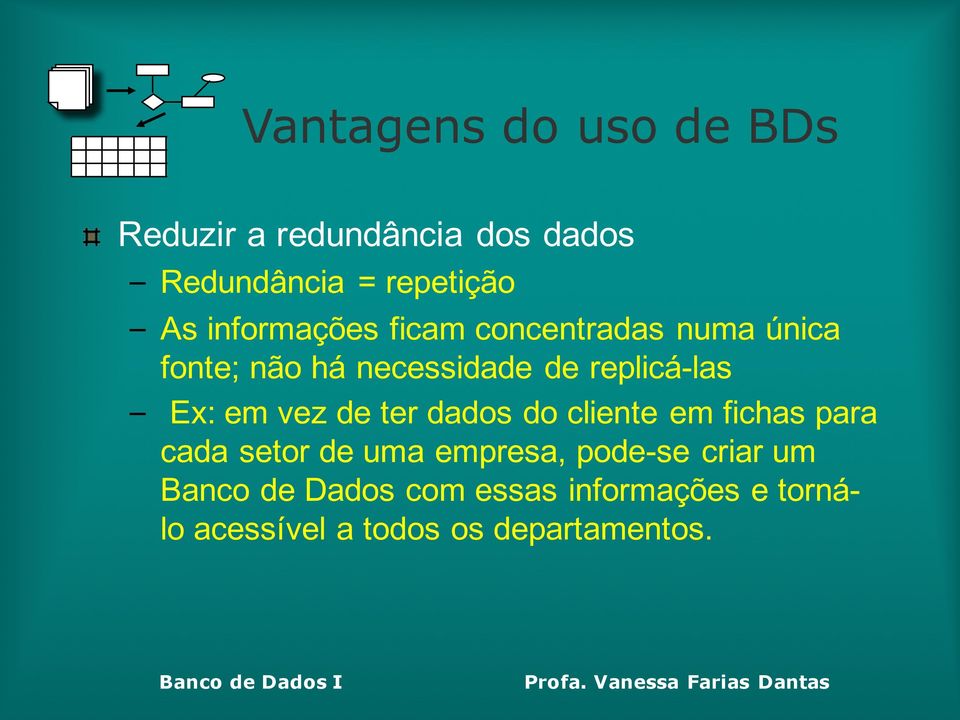 Ex: em vez de ter dados do cliente em fichas para cada setor de uma empresa, pode-se