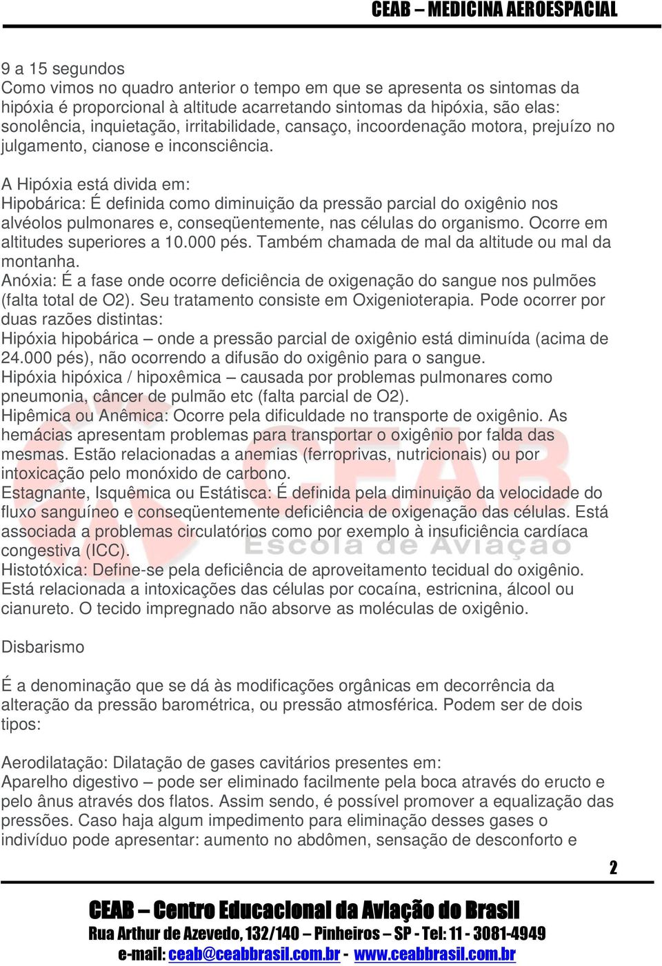 A Hipóxia está divida em: Hipobárica: É definida como diminuição da pressão parcial do oxigênio nos alvéolos pulmonares e, conseqüentemente, nas células do organismo.