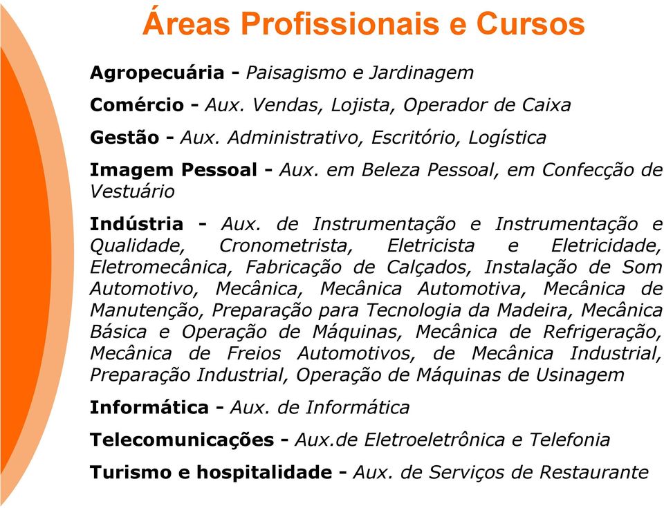 de Instrumentação e Instrumentação e Qualidade, Cronometrista, Eletricista e Eletricidade, Eletromecânica, Fabricação de Calçados, Instalação de Som Automotivo, Mecânica, Mecânica Automotiva,