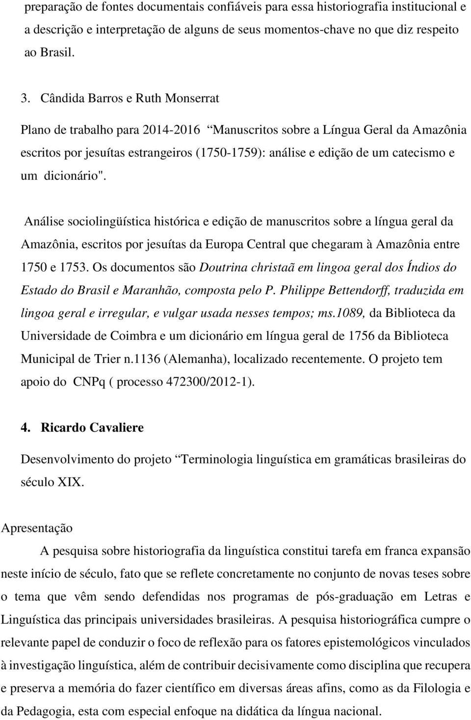 dicionário". Análise sociolingüística histórica e edição de manuscritos sobre a língua geral da Amazônia, escritos por jesuítas da Europa Central que chegaram à Amazônia entre 1750 e 1753.