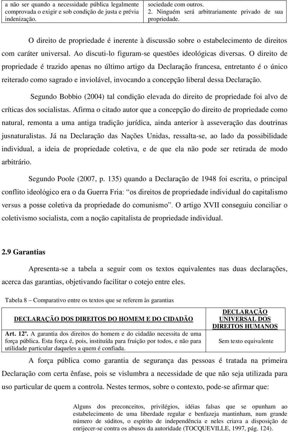 O direito de propriedade é trazido apenas no último artigo da Declaração francesa, entretanto é o único reiterado como sagrado e inviolável, invocando a concepção liberal dessa Declaração.