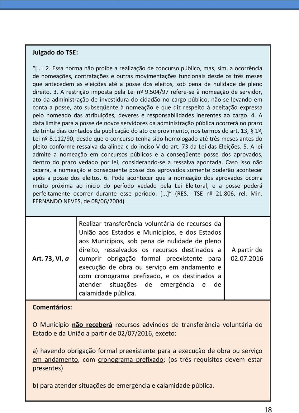 dos eleitos, sob pena de nulidade de pleno direito. 3. A restrição imposta pela Lei nº 9.