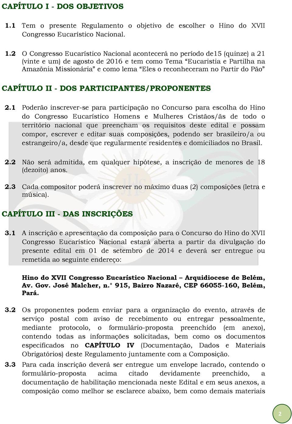 2 O Congresso Eucarístico Nacional acontecerá no período de15 (quinze) a 21 (vinte e um) de agosto de 2016 e tem como Tema Eucaristia e Partilha na Amazônia Missionária e como lema Eles o