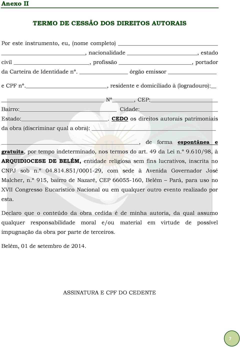 CEDO os direitos autorais patrimoniais da obra (discriminar qual a obra):, de forma espontânea e gratuita, por tempo indeterminado, nos termos do art. 49 da Lei n.º 9.