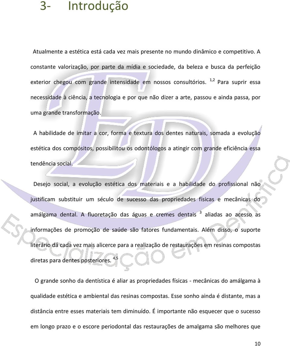 1,2 Para suprir essa necessidade à ciência, a tecnologia e por que não dizer a arte, passou e ainda passa, por uma grande transformação.