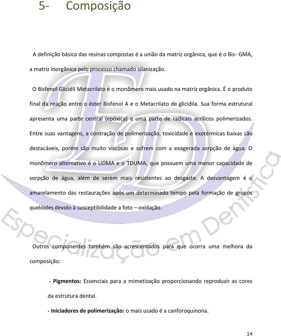 Sua forma estrutural apresenta uma parte central (epóxica) e uma parte de radicais acrílicos polimerizados.