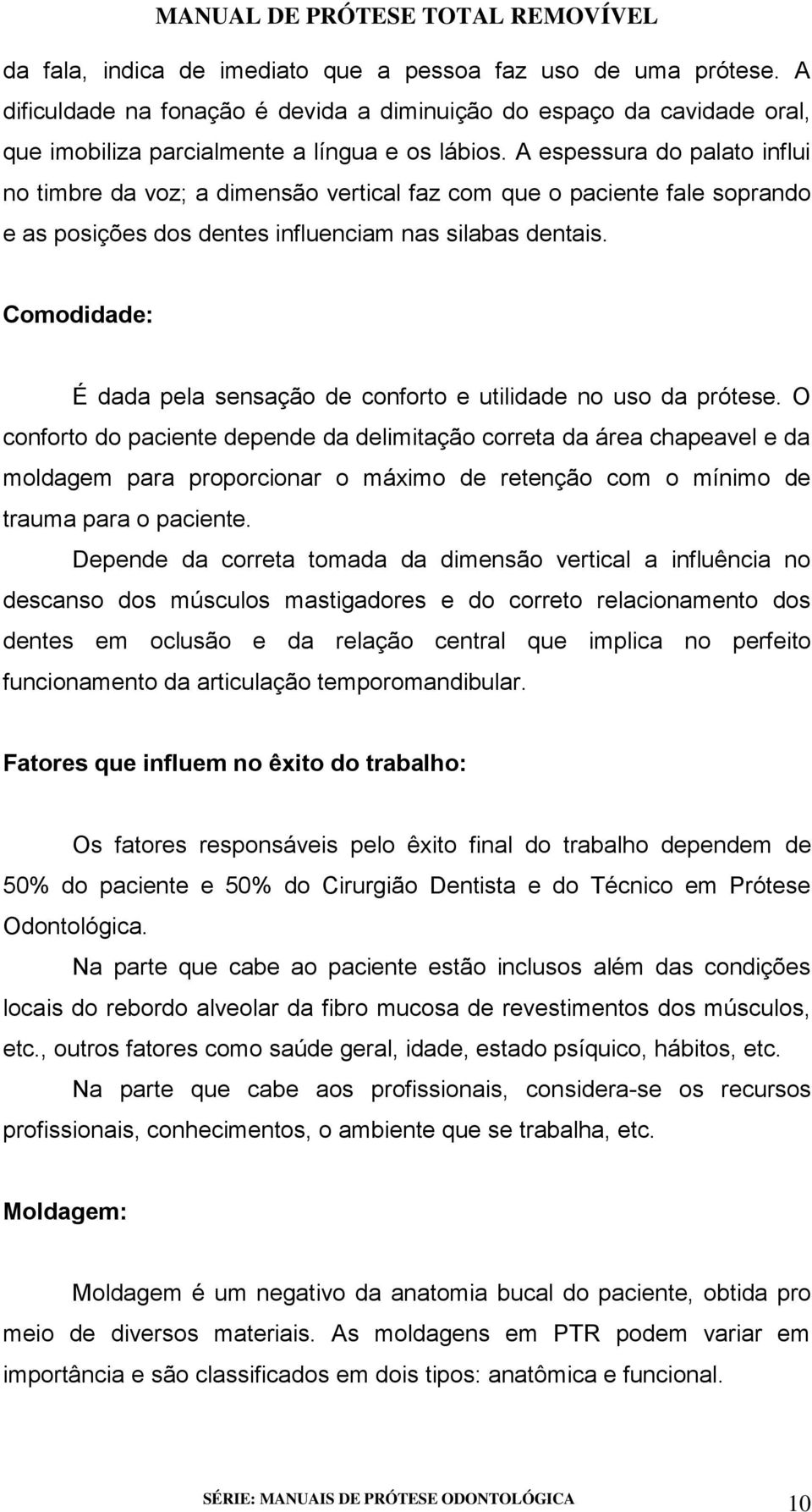 Comodidade: É dada pela sensação de conforto e utilidade no uso da prótese.