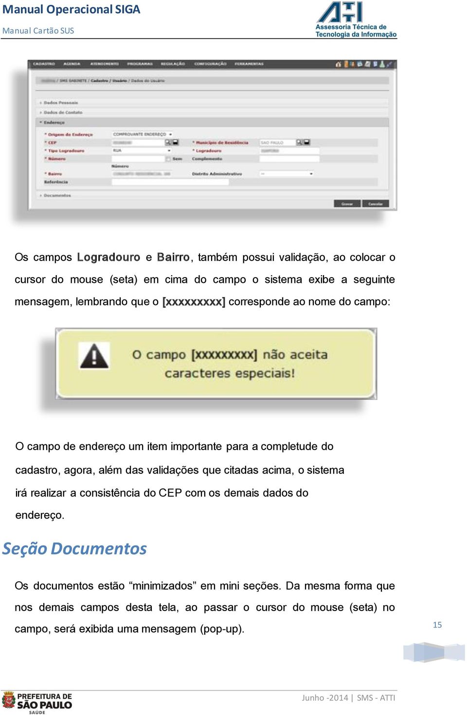 validações que citadas acima, o sistema irá realizar a consistência do CEP com os demais dados do endereço.