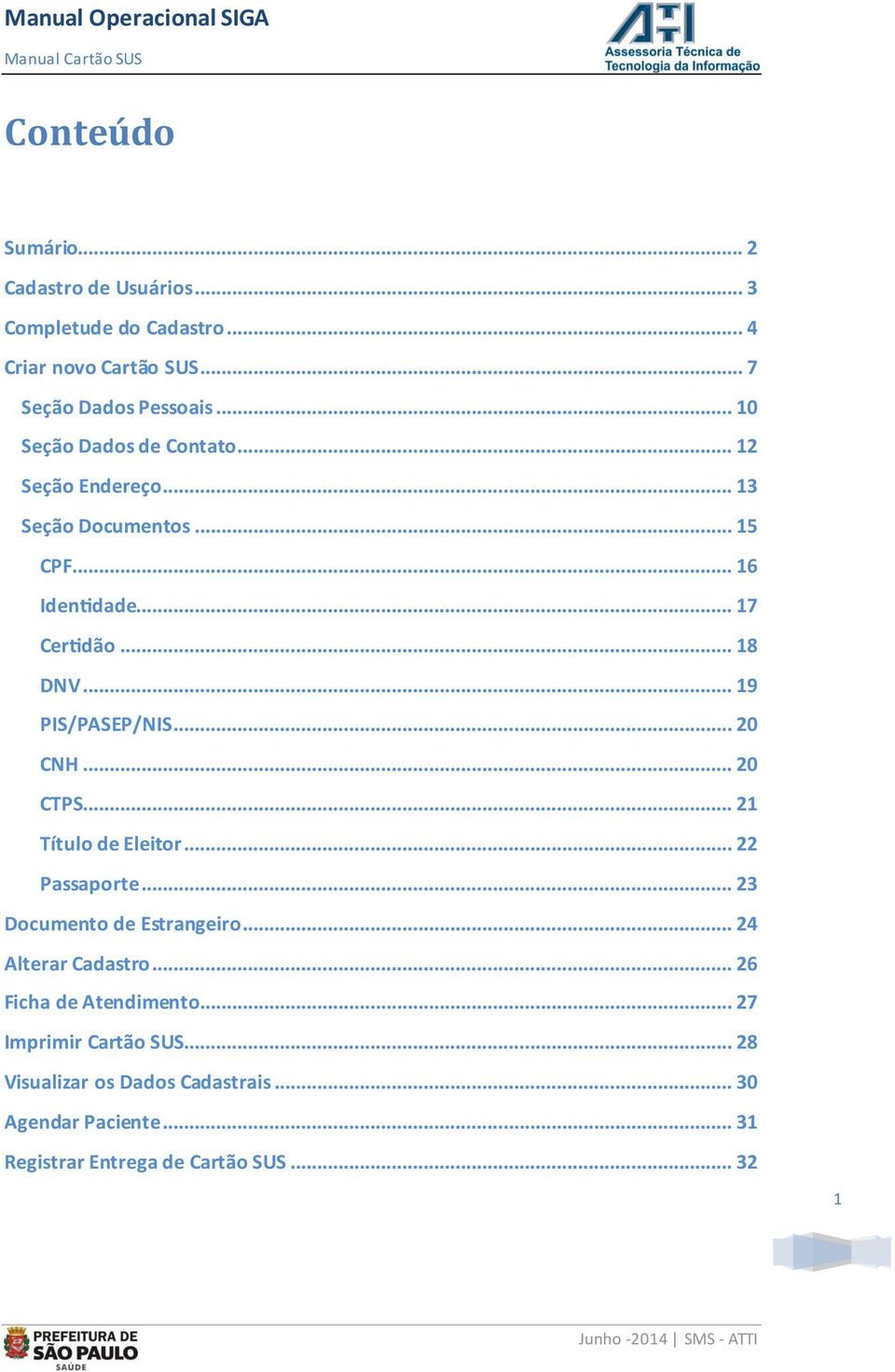 .. 19 PIS/PASEP/NIS... 20 CNH... 20 CTPS... 21 Título de Eleitor... 22 Passaporte... 23 Documento de Estrangeiro... 24 Alterar Cadastro.