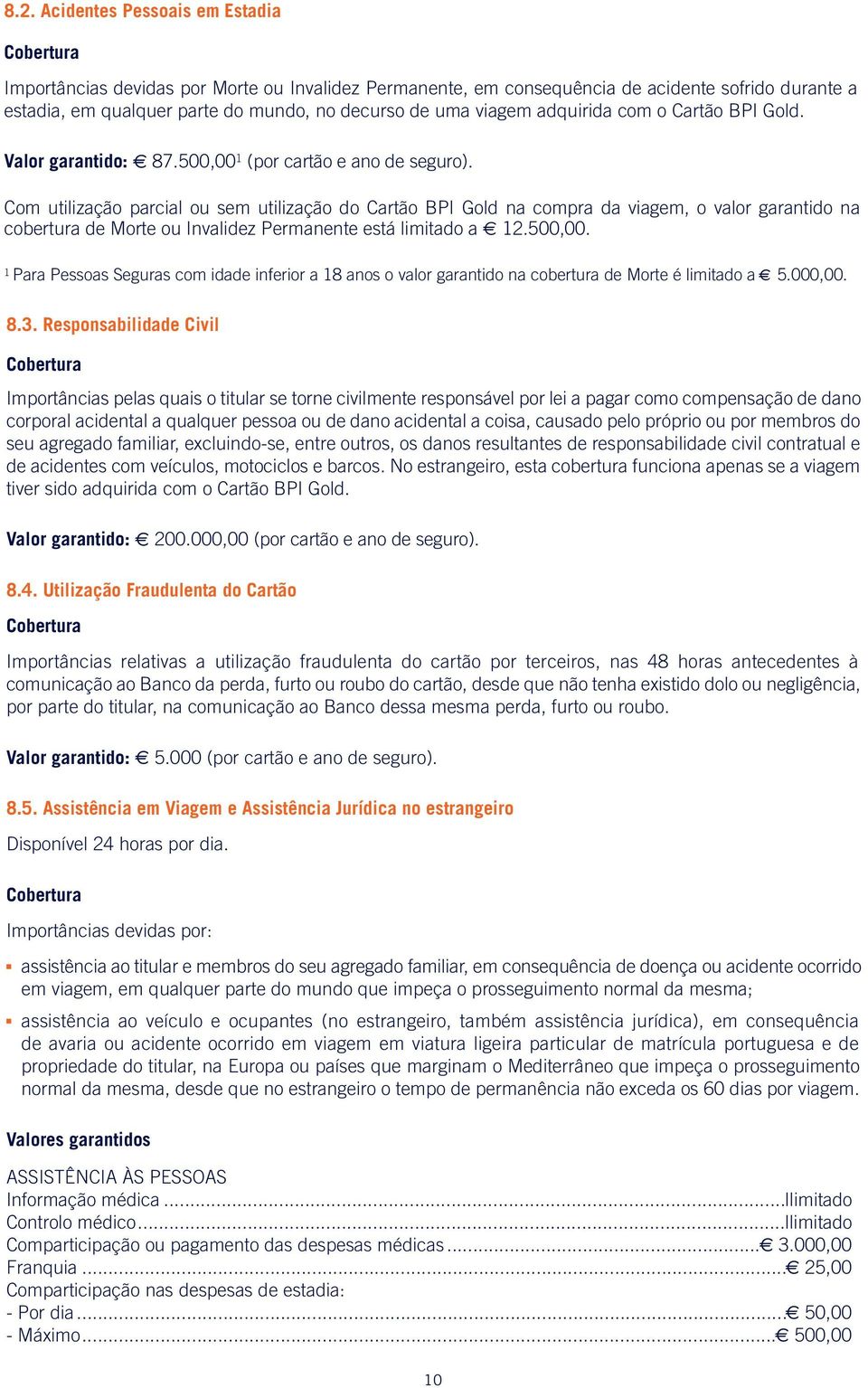 Com utilização parcial ou sem utilização do Cartão BPI Gold na compra da viagem, o valor garantido na cobertura de Morte ou Invalidez Permanente está limitado a 12.500,00.