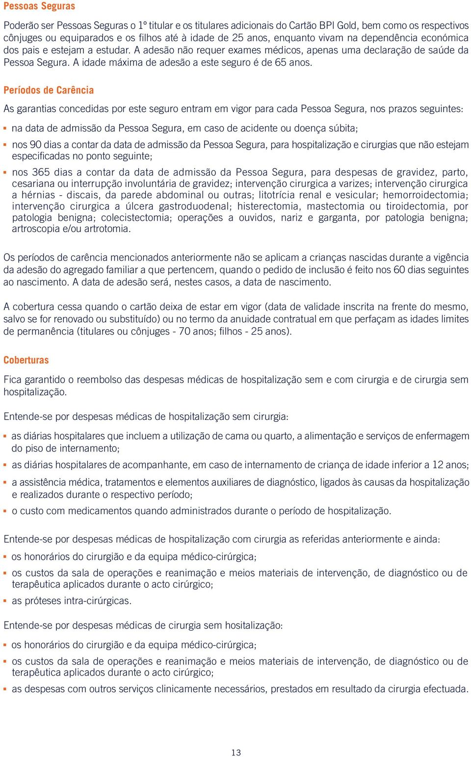 Períodos de Carência As garantias concedidas por este seguro entram em vigor para cada Pessoa Segura, nos prazos seguintes: na data de admissão da Pessoa Segura, em caso de acidente ou doença súbita;