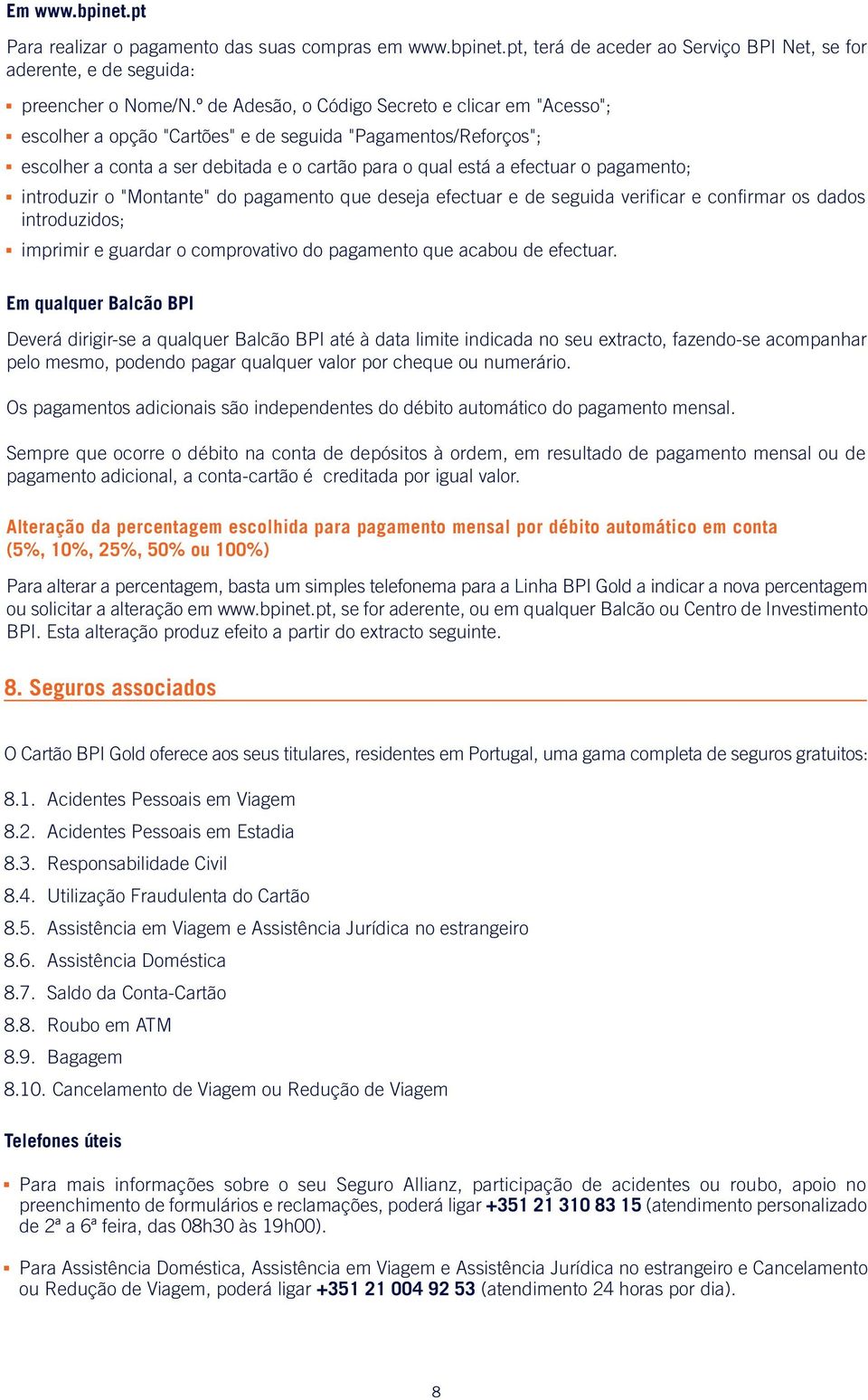 introduzir o "Montante" do pagamento que deseja efectuar e de seguida verificar e confirmar os dados introduzidos; imprimir e guardar o comprovativo do pagamento que acabou de efectuar.