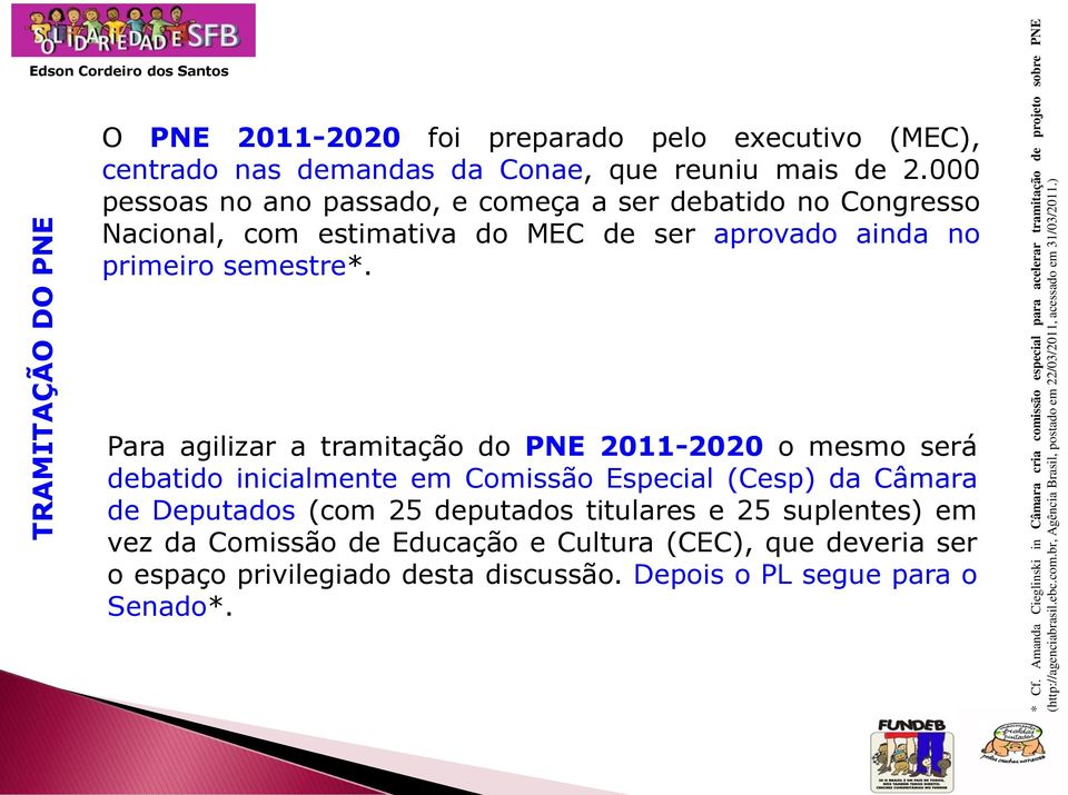 000 pessoas no ano passado, e começa a ser debatido no Congresso Nacional, com estimativa do MEC de ser aprovado ainda no primeiro semestre*.