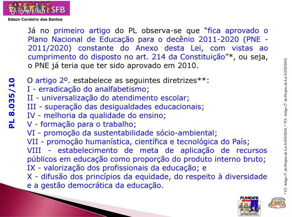 Já no primeiro artigo do PL observa-se que fica aprovado o Plano Nacional de Educação para o decênio 2011-2020 (PNE - 2011/2020) constante do Anexo desta Lei, com vistas ao cumprimento do disposto no