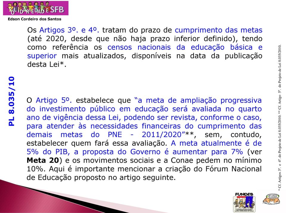 tratam do prazo de cumprimento das metas (até 2020, desde que não haja prazo inferior definido), tendo como referência os censos nacionais da educação básica e superior mais atualizados, disponíveis