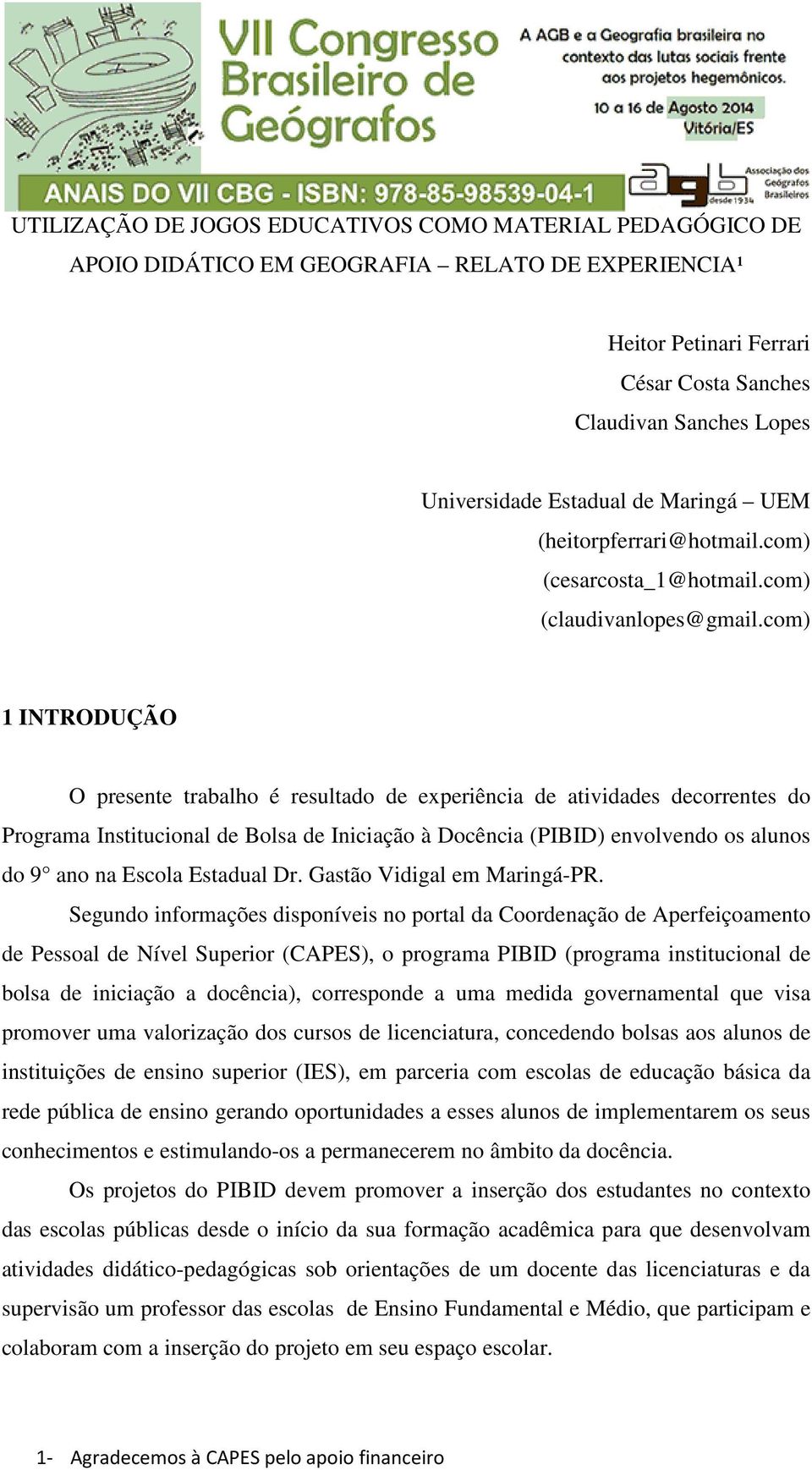 com) 1 INTRODUÇÃO O presente trabalho é resultado de experiência de atividades decorrentes do Programa Institucional de Bolsa de Iniciação à Docência (PIBID) envolvendo os alunos do 9 ano na Escola