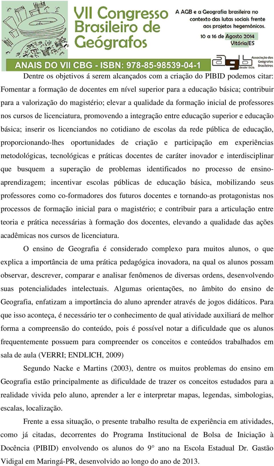 rede pública de educação, proporcionando-lhes oportunidades de criação e participação em experiências metodológicas, tecnológicas e práticas docentes de caráter inovador e interdisciplinar que