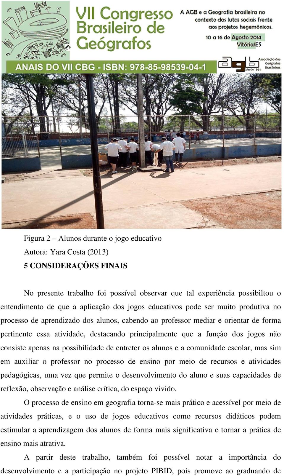 dos jogos não consiste apenas na possibilidade de entreter os alunos e a comunidade escolar, mas sim em auxiliar o professor no processo de ensino por meio de recursos e atividades pedagógicas, uma