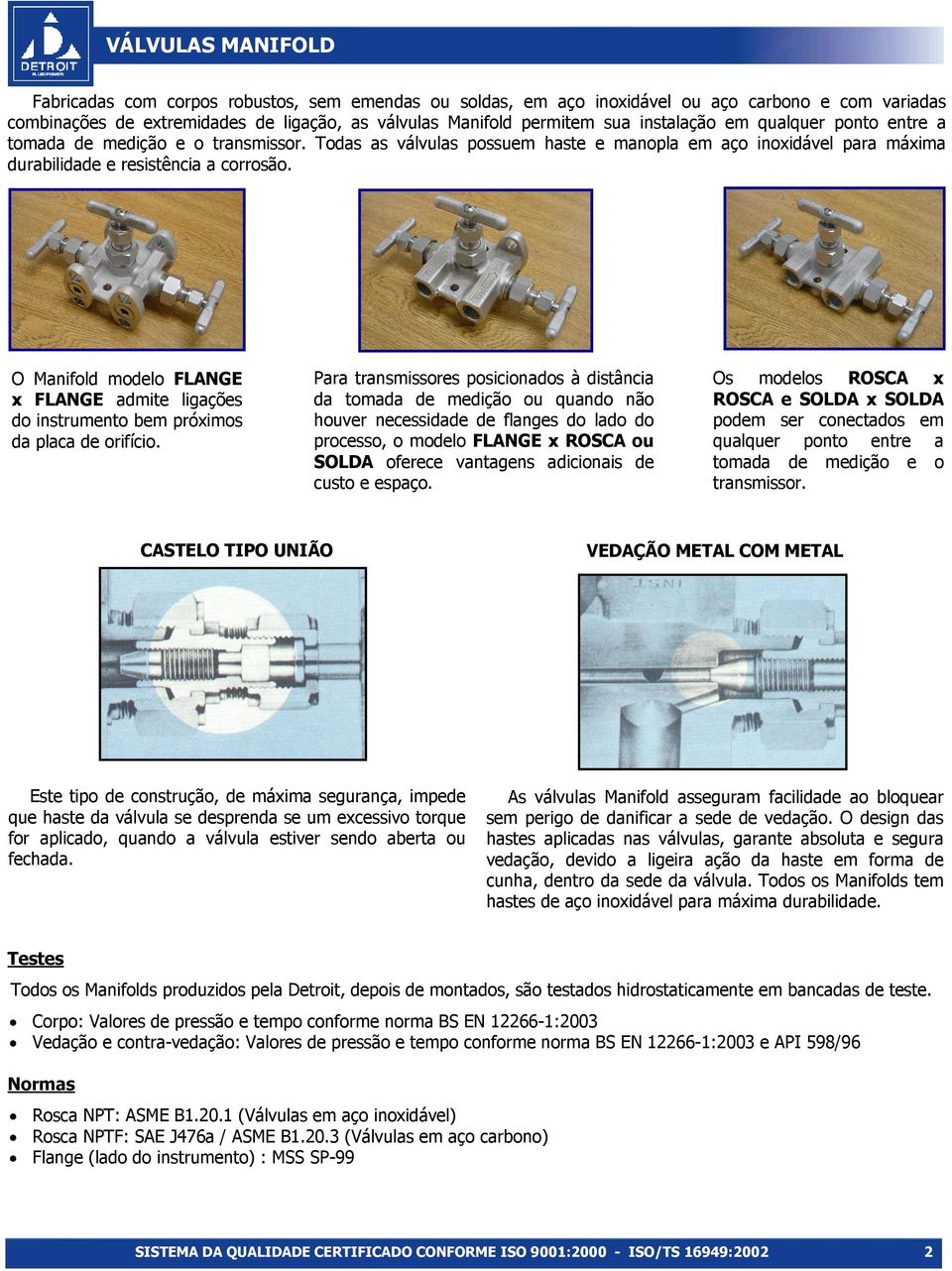 O Manifold modelo FLANGE x FLANGE admite ligações do instrumento bem próximos da placa de orifício.