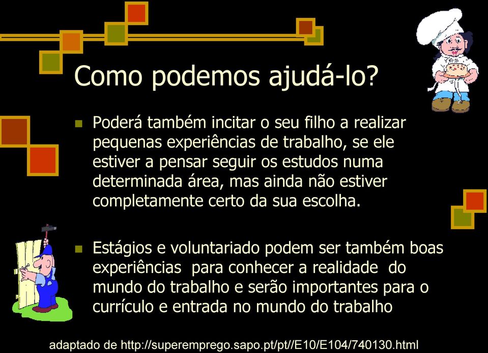 pensar seguir os estudos numa determinada área, mas ainda não estiver completamente certo da sua